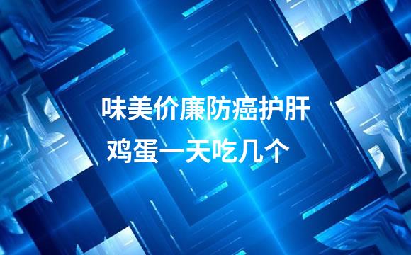 味美价廉防癌护肝 鸡蛋一天吃几个